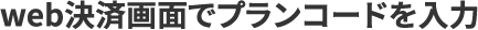 web決済画面でプランコードを入力