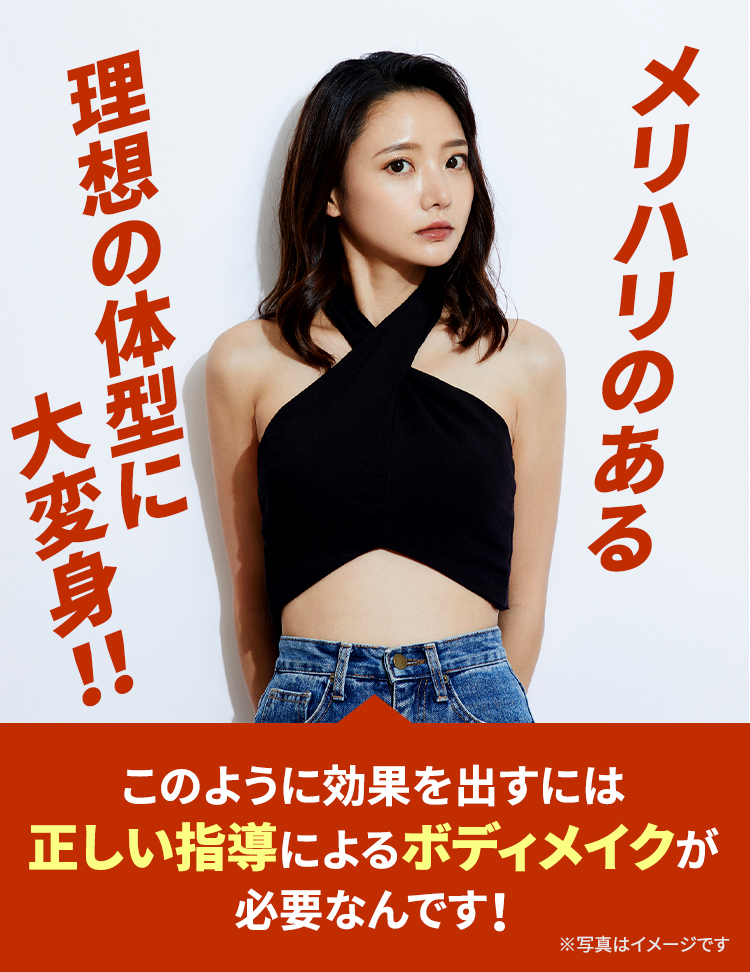 メリハリのある理想の体型に大変身!! このように効果を出すには正しい指導によるボディメイクが必要なんです！