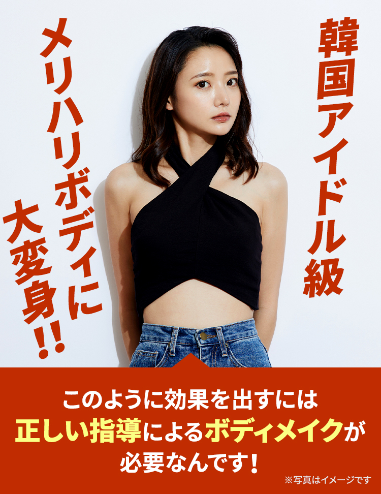 韓国アイドル級メリハリボディに大変身!! このように効果を出すには正しい指導によるボディメイクが必要なんです！