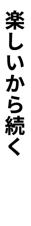 楽しいから続く