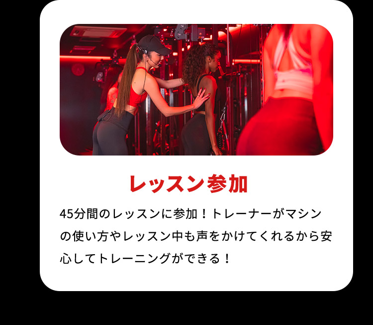 レッスン参加 45分間のレッスンに参加！トレーナーがマシンの使い方やレッスン中も声をかけてくれるから安心してトレーニングができる！