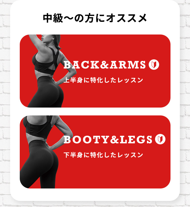 中級からの方にオススメ BACK&ARMS 上半身に特化したレッスン BOOTY&LEGS 下半身に特化したレッスン